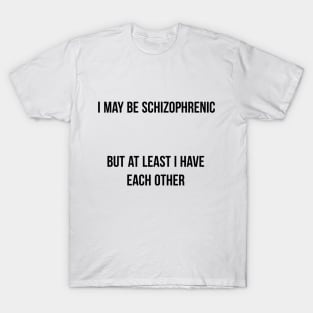 I May be Schizophrenic T-Shirt